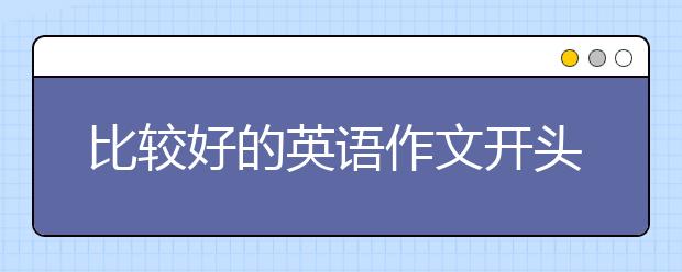 比較好的英語作文開頭 初二英語作文開頭怎么寫？