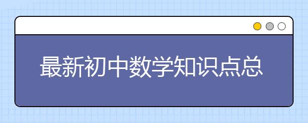 最新初中数学知识点总结 初中数学知识点汇总