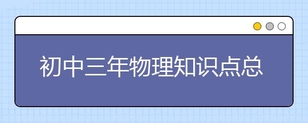 初中三年物理知识点总结，五张图搞定！