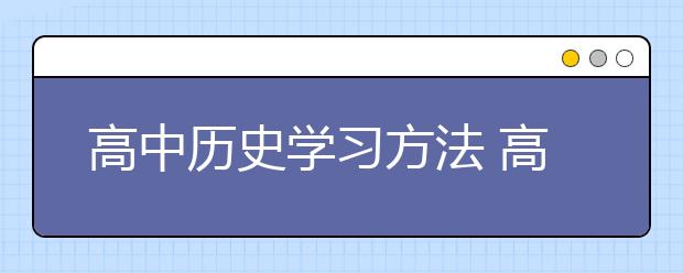 高中历史学习方法 高中历史怎么学好？