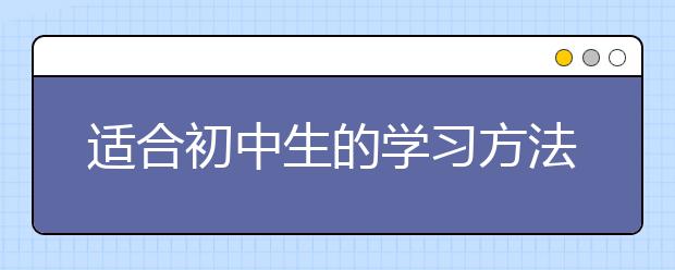 適合初中生的學(xué)習(xí)方法推薦 初中生怎么學(xué)習(xí)？