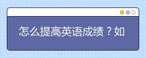 怎么提高英語成績？如何提高英語成績？