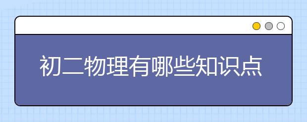 初二物理有哪些知识点？初二物理学习重难点