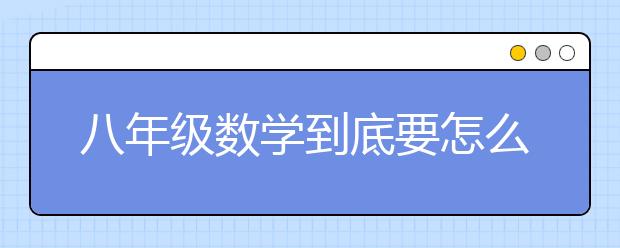 八年级数学到底要怎么学才好？