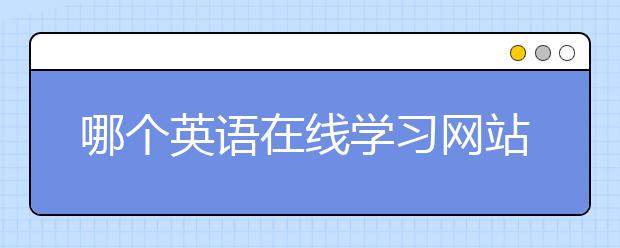 哪个英语在线学习网站最好？比较好的英语在线学习网站