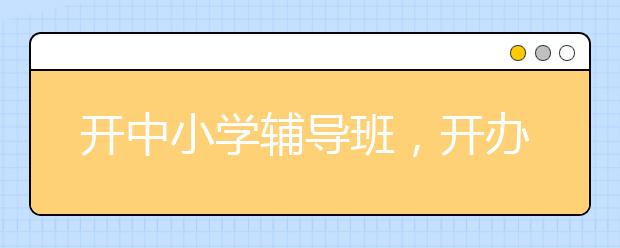 开中小学辅导班，开办一个辅导班需要注意什么？