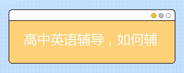 高中英语辅导，如何辅导高中生提高英语水平？