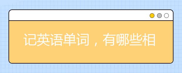 記英語單詞，有哪些相見恨晚的記單詞方法？