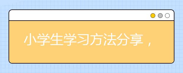 小学生学习方法分享，小学生学习方法有哪些