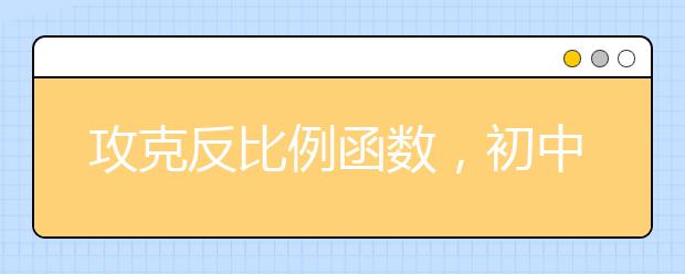 攻克反比例函数，初中数学反比例函数部分如何拿高分？