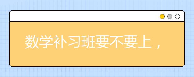 数学补习班要不要上，高中数学学习方法