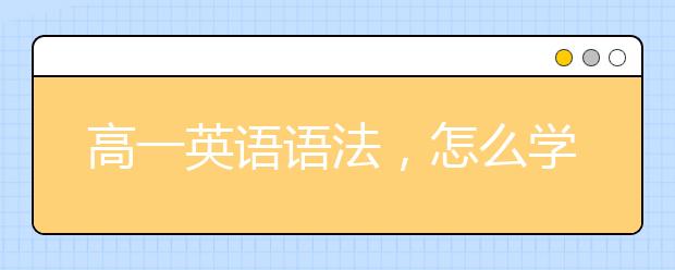 高一英语语法，怎么学高一英语语法