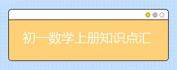 初一数学上册知识点汇总，初一数学上册知识点总结