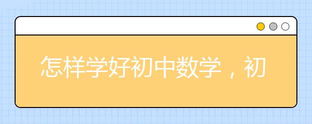 怎样学好初中数学，初中数学学习方法汇总