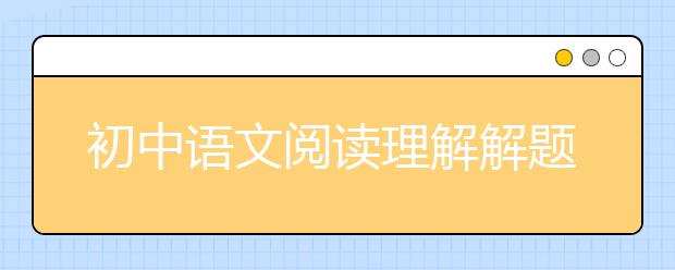 初中语文阅读理解解题技巧与方法