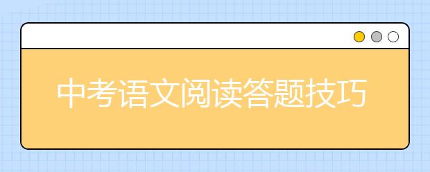 中考语文阅读答题技巧分享，语文阅读理解答题技巧有哪些？