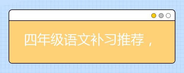 四年级语文补习推荐，四年级语文补习方法