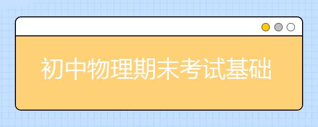 初中物理期末考试基础实验知识点汇总