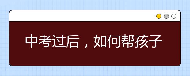 中考過后，如何幫孩子做好高中銜接