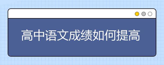 高中语文成绩如何提高，高中语文答题技巧