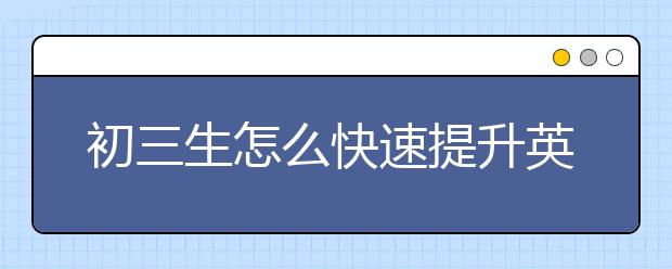 初三生怎么快速提升英语成绩？