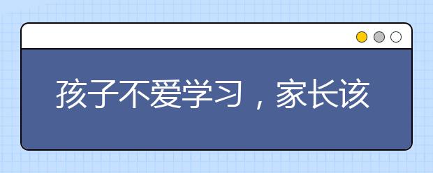 孩子不爱学习，家长该怎么应对？