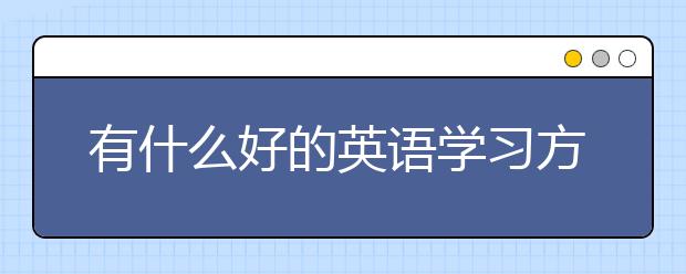 有什么好的英语学习方法，怎么学好英语