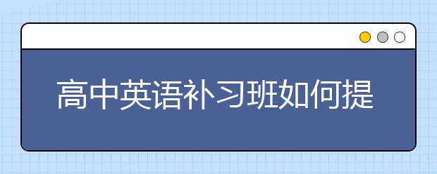 高中英语补习班如何提高学习效率