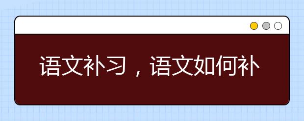 语文补习，语文如何补习
