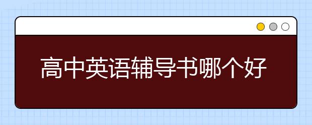 高中英语辅导书哪个好，高中英语买什么辅导书