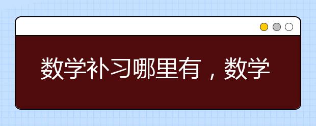 数学补习哪里有，数学补习哪家效果好