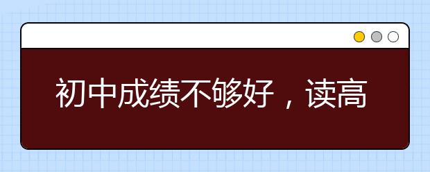 初中成绩不够好，读高中能够补回来吗？　　