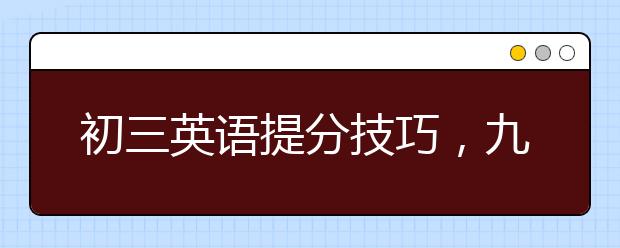 初三英语提分技巧，九年级英语提升成绩技巧