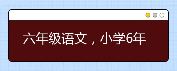 六年级语文，小学6年级语文怎么提升