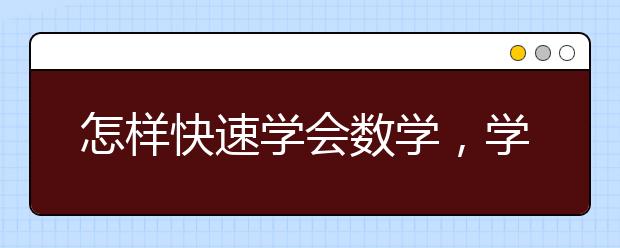 怎样快速学会数学，学好数学的小窍门