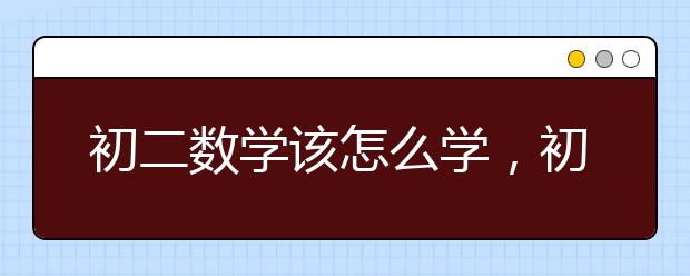 初二数学该怎么学，初二数学成绩下降怎么办