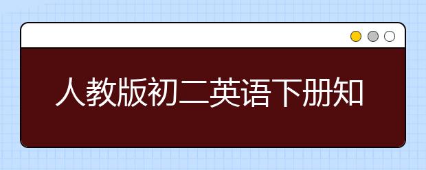 人教版初二英语下册知识点，初二英语上册知识点总结归纳