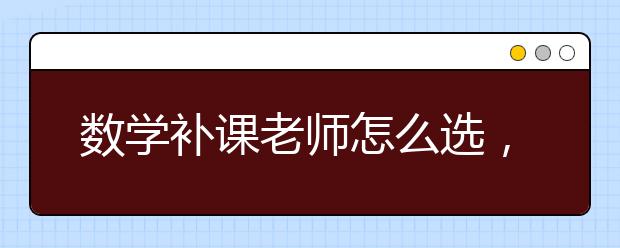 数学补课老师怎么选，数学补课老师哪里有