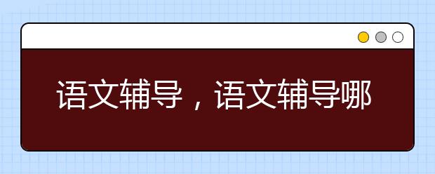 语文辅导，语文辅导哪里有