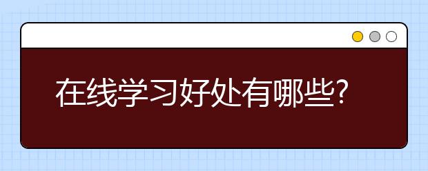 在线学习好处有哪些?七年级在线学习有哪个?