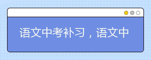 语文中考补习，语文中考冲刺补习