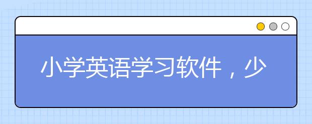 小学英语学习软件，少儿英语学习app排行