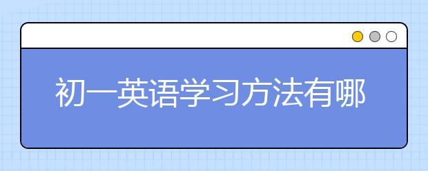 初一英语学习方法有哪些，初一英语高效学习方法