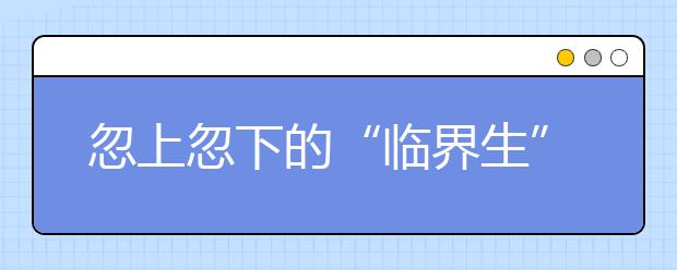 忽上忽下的“临界生”高考如何获佳绩？