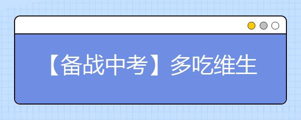 【备战中考】多吃维生素B，预防大脑疲劳