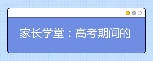 家长学堂：高考期间的饮食注意事项