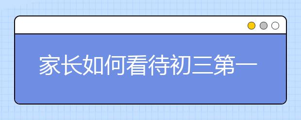 家长如何看待初三第一次月考