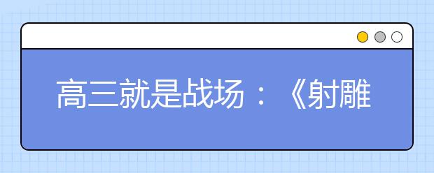 高三就是战场：《射雕》群侠战高三