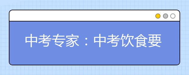 中考专家：中考饮食要注意什么，避免什么