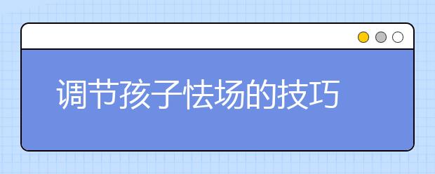 调节孩子怯场的技巧